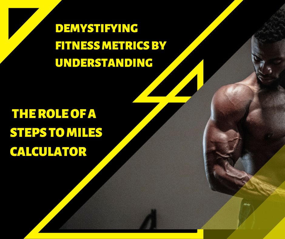 Demystifying Fitness Metrics by Understanding the Role of a Steps to Miles Calculator