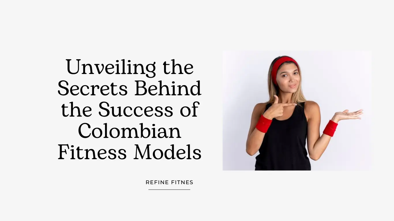 Unveiling the Secrets Behind the Success of Colombian Fitness Models