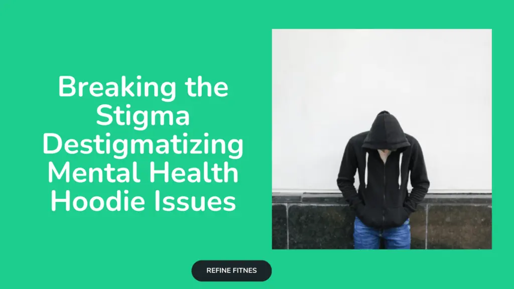 Breaking the Stigma: Destigmatizing Mental Health Hoodie Issues